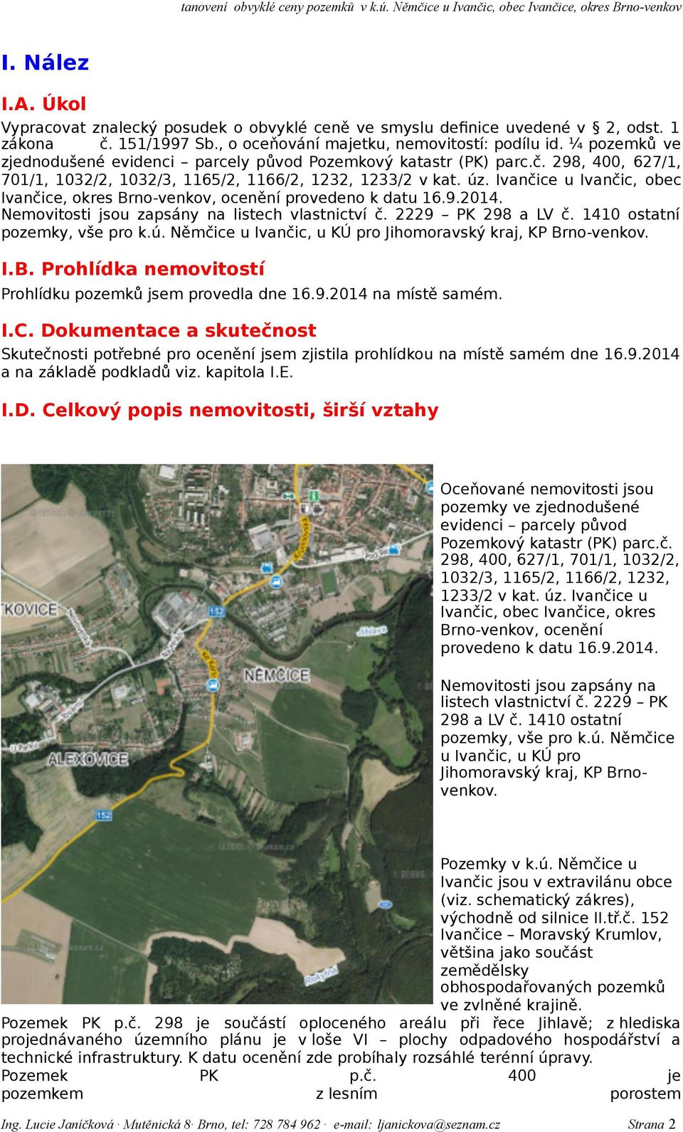 u Ivančic, obec, okres Brno-venkov, ocenění provedeno k datu 16.9.2014. Nemovitosti jsou zapsány na listech vlastnictví č. 2229 PK 298 a LV č. 1410 ostatní pozemky, vše pro k.ú.