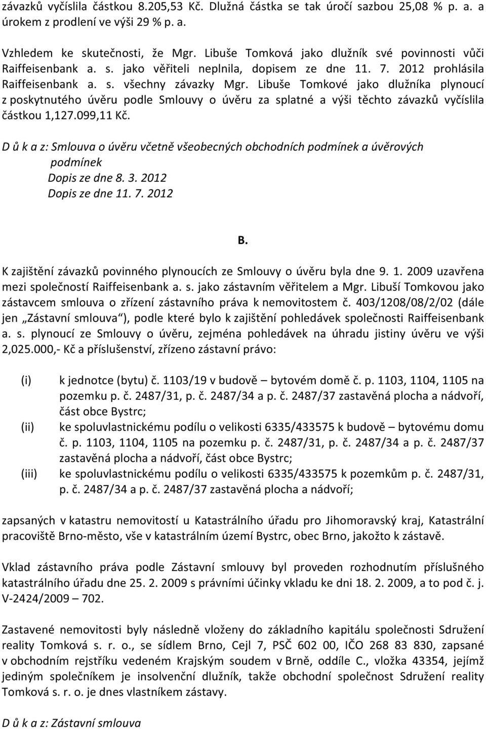 Libuše Tomkové jako dlužníka plynoucí z poskytnutého úvěru podle Smlouvy o úvěru za splatné a výši těchto závazků vyčíslila částkou 1,127.099,11 Kč.