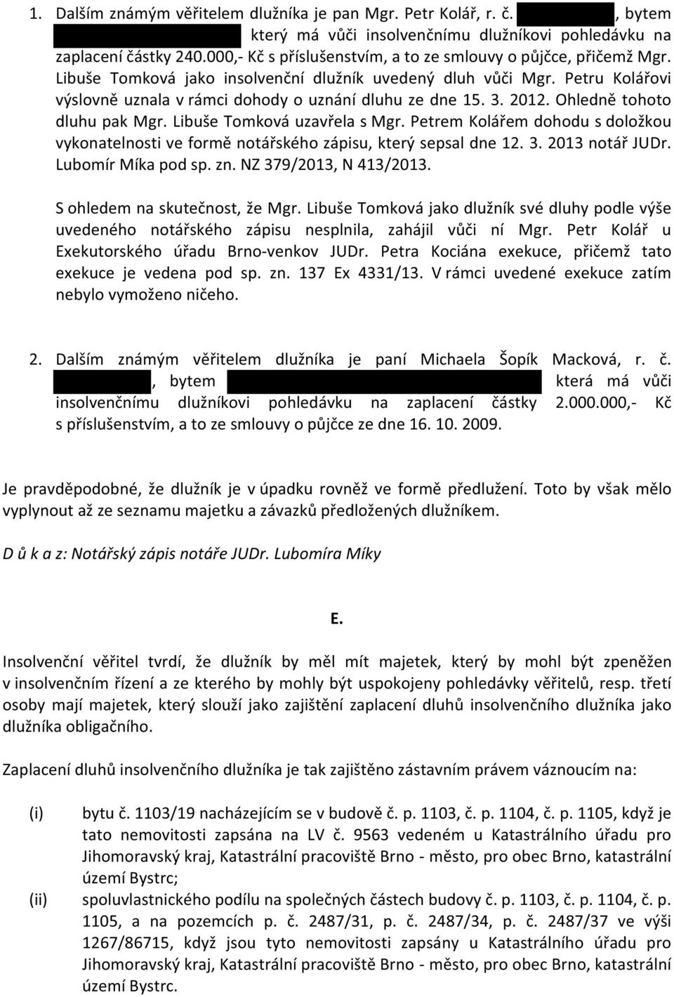 3. 2012. Ohledně tohoto dluhu pak Mgr. Libuše Tomková uzavřela s Mgr. Petrem Kolářem dohodu s doložkou vykonatelnosti ve formě notářského zápisu, který sepsal dne 12. 3. 2013 notář JUDr.