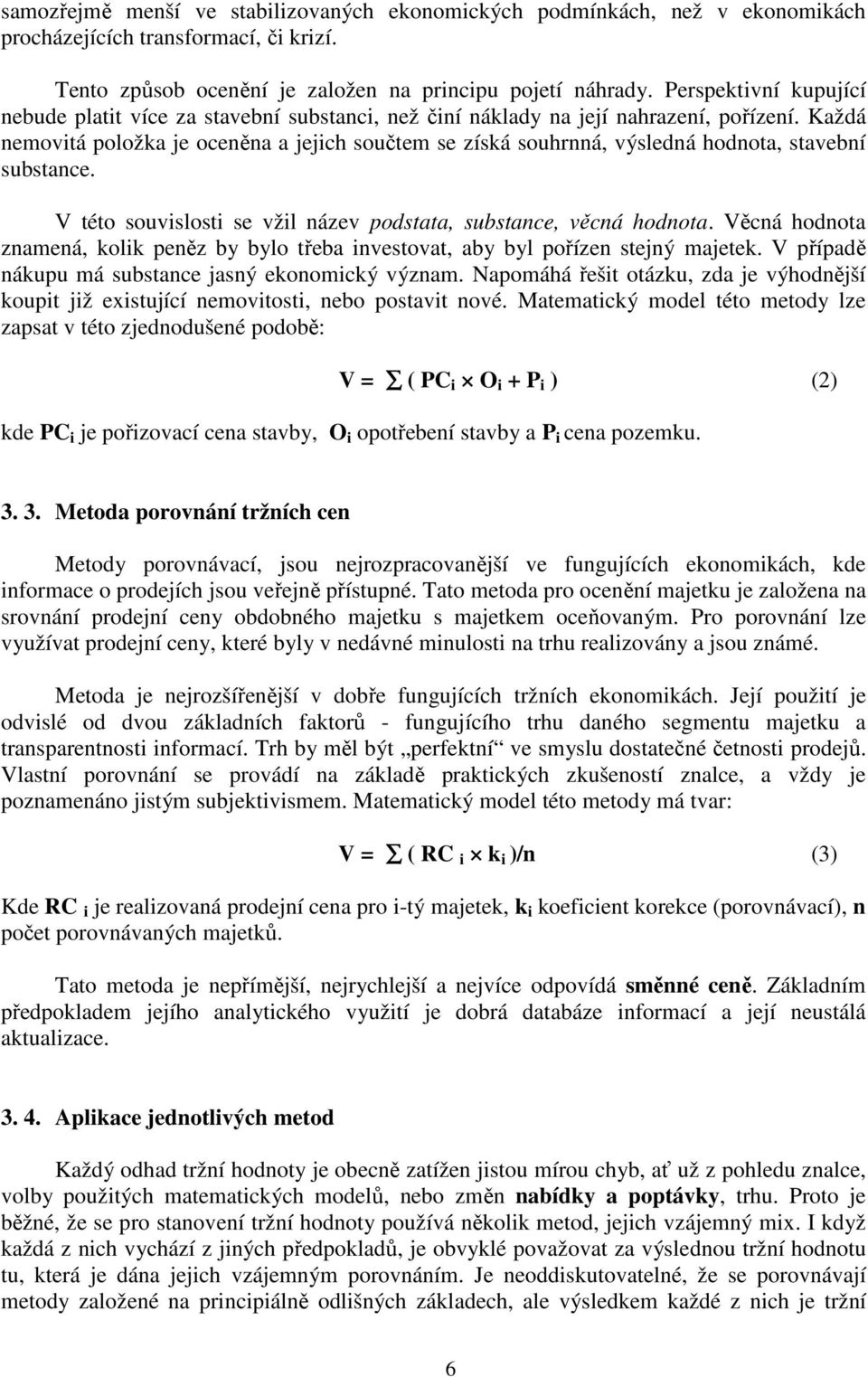 Každá nemovitá položka je oceněna a jejich součtem se získá souhrnná, výsledná hodnota, stavební substance. V této souvislosti se vžil název podstata, substance, věcná hodnota.