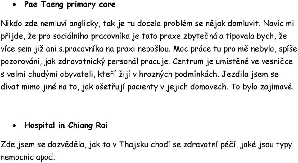 Moc práce tu pro mě nebylo, spíše pozorování, jak zdravotnický personál pracuje.