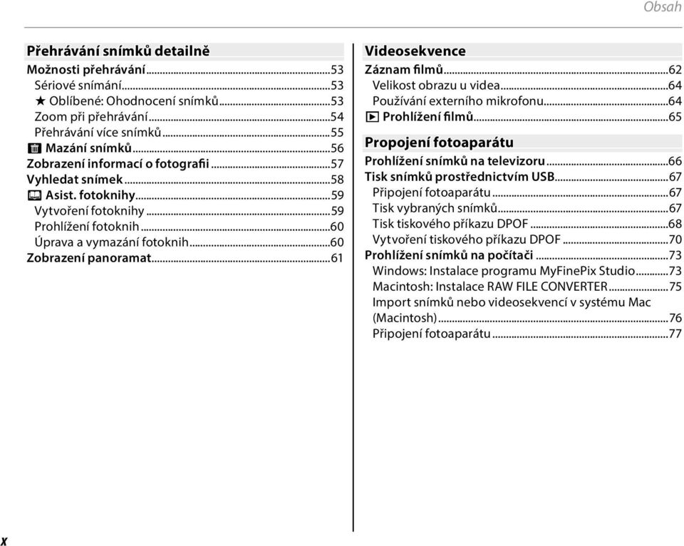 ..6 Videosekvence Záznam filmů...62 Velikost obrazu u videa...64 Používání externího mikrofonu...64 a Prohlížení filmů...65 Propojení fotoaparátu Propojení fotoaparátu Prohlížení snímků na televizoru.