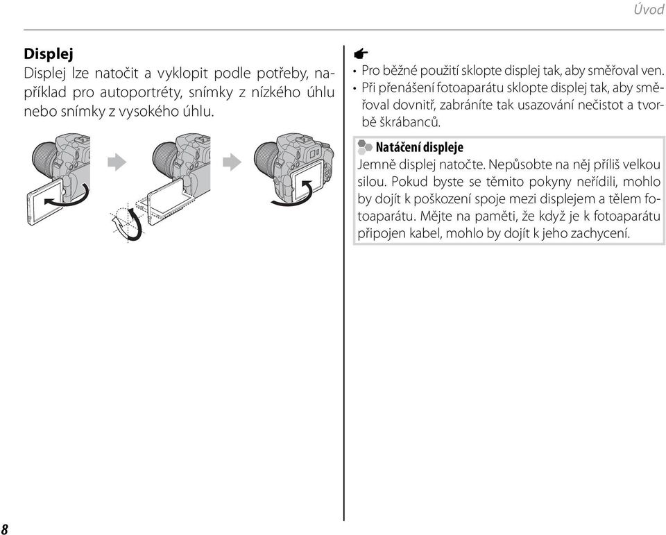 Při přenášení fotoaparátu sklopte displej tak, aby směřoval dovnitř, zabráníte tak usazování nečistot a tvorbě škrábanců.