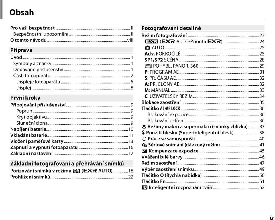 ..3 Zapnutí a vypnutí fotoaparátu...6 Základní nastavení...7 Základní fotografování a přehrávání snímků Pořizování snímků v režimu R (E AUTO)...8 Prohlížení snímků.