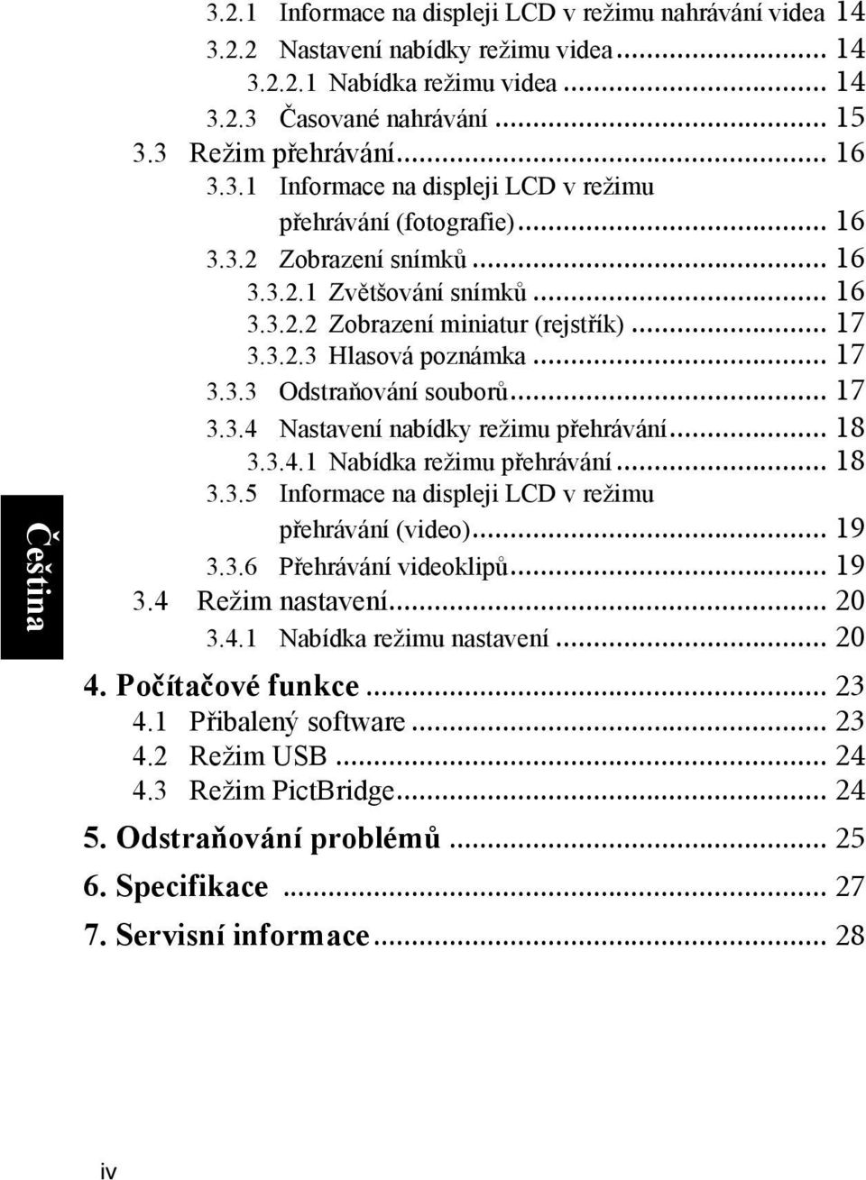 .. 18 3.3.4.1 Nabídka režimu přehrávání... 18 3.3.5 Informace na displeji LCD v režimu přehrávání (video)... 19 3.3.6 Přehrávání videoklipů... 19 3.4 Režim nastavení... 20 3.4.1 Nabídka režimu nastavení.