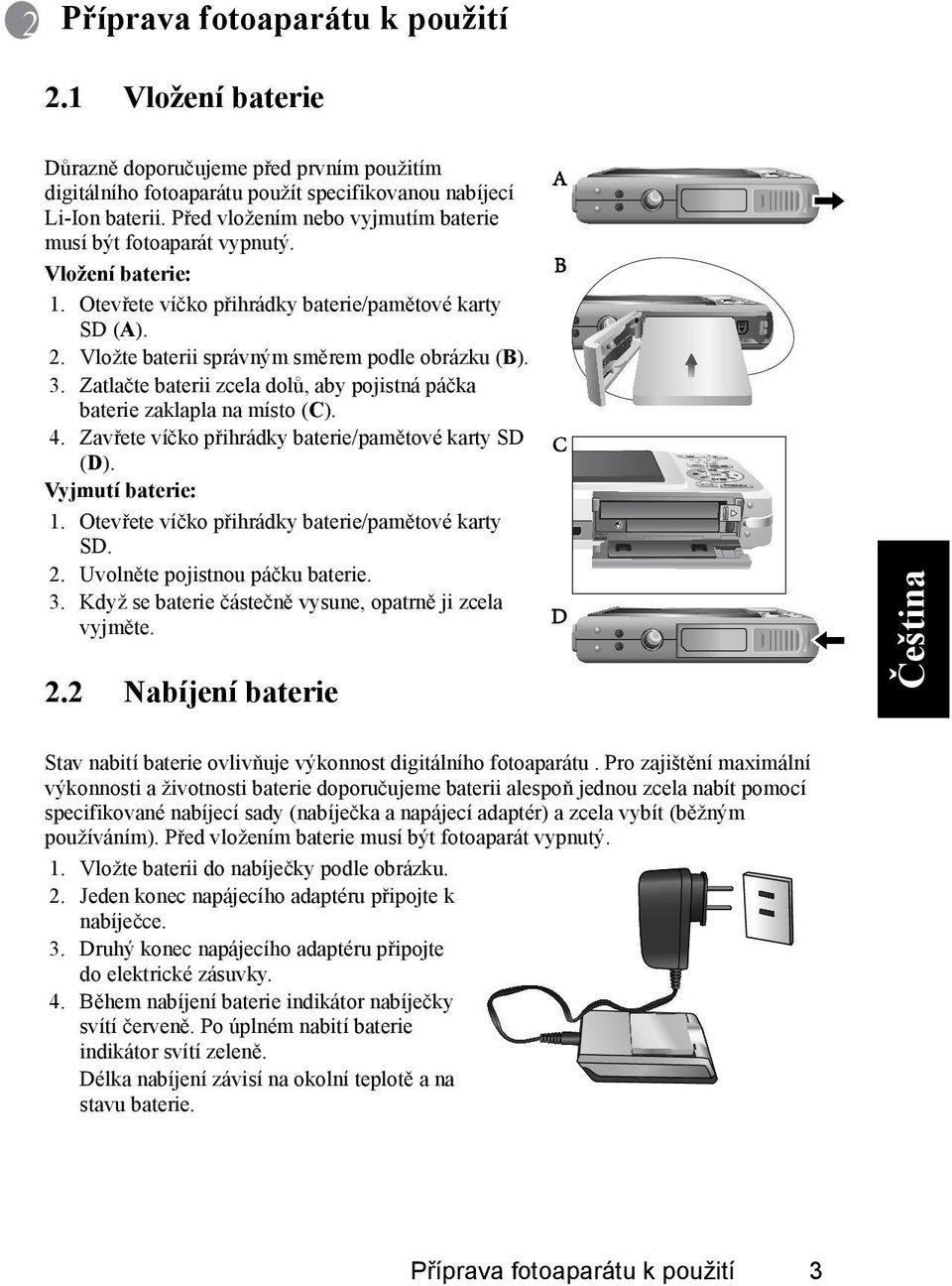 Zatlačte baterii zcela dolů, aby pojistná páčka baterie zaklapla na místo (C). 4. Zavřete víčko přihrádky baterie/pamětové karty SD (D). Vyjmutí baterie: 1.