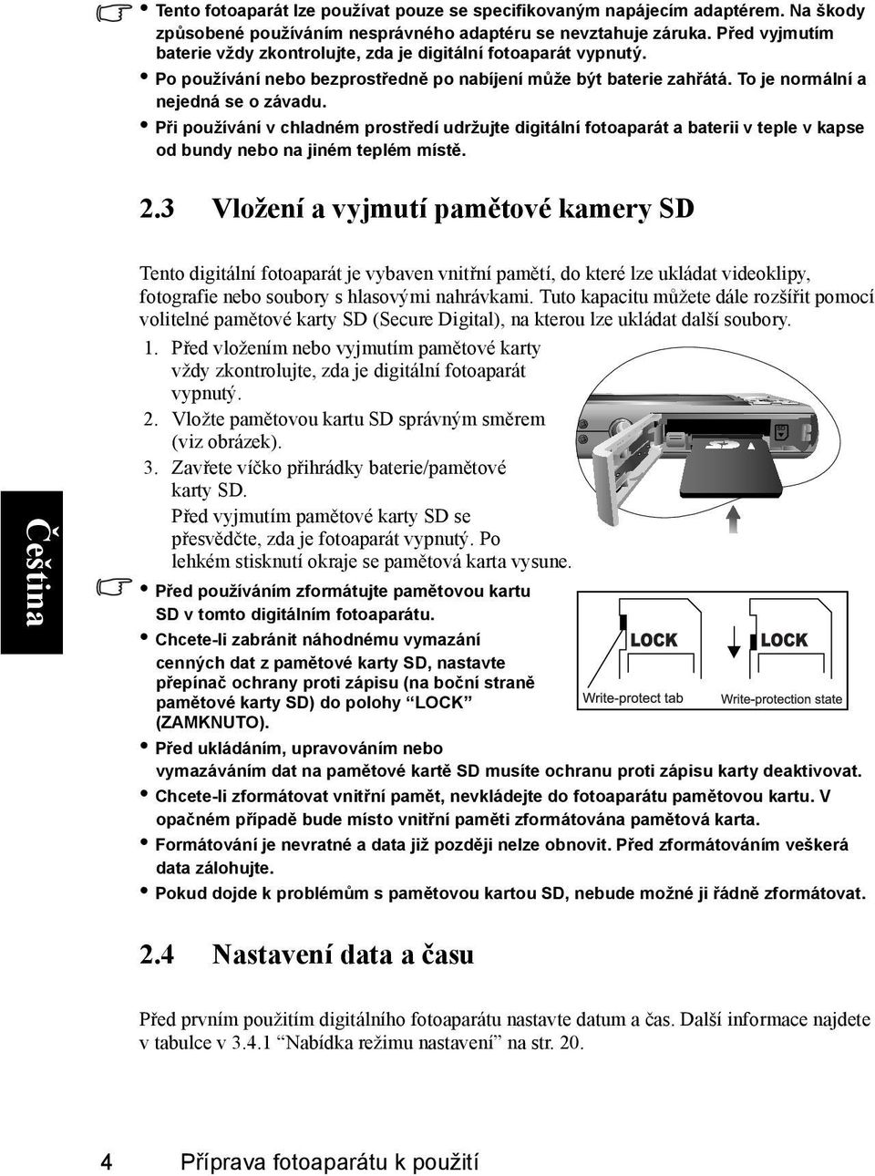 Při používání v chladném prostředí udržujte digitální fotoaparát a baterii v teple v kapse od bundy nebo na jiném teplém místě. 2.