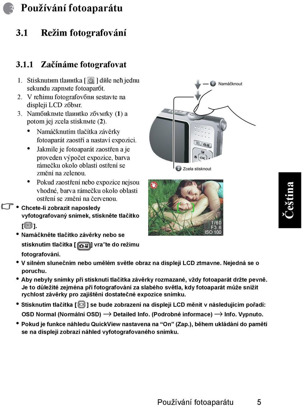 Jakmile je fotoaparát zaostřen a je proveden výpočet expozice, barva rámečku okolo oblasti ostření se změní na zelenou.