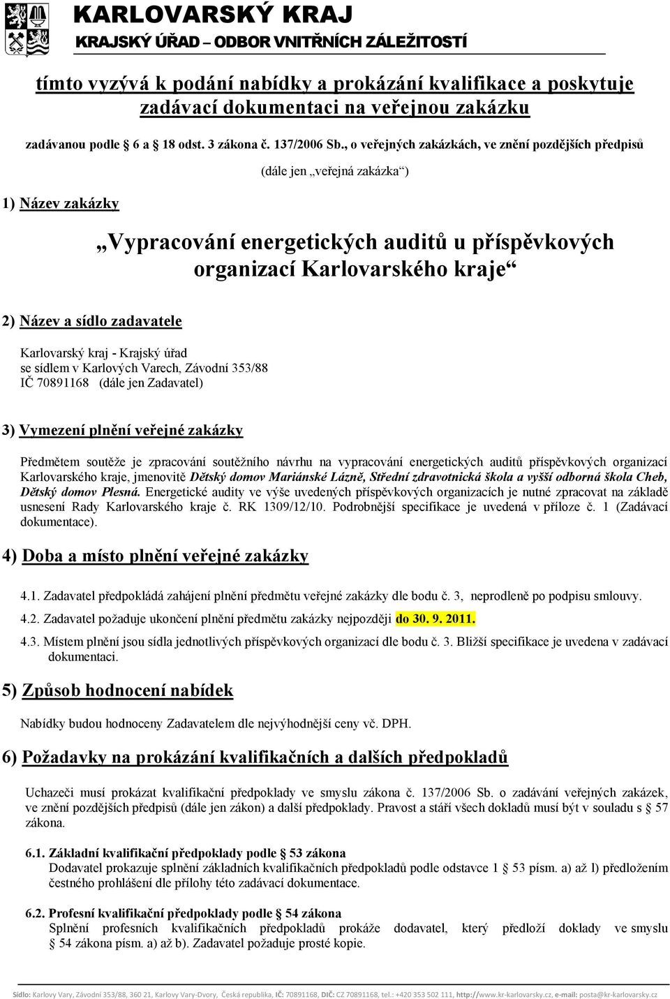 , o veřejných zakázkách, ve znění pozdějších předpisů 1) Název zakázky (dále jen veřejná zakázka ) Vypracování energetických auditů u příspěvkových organizací Karlovarského kraje 2) Název a sídlo