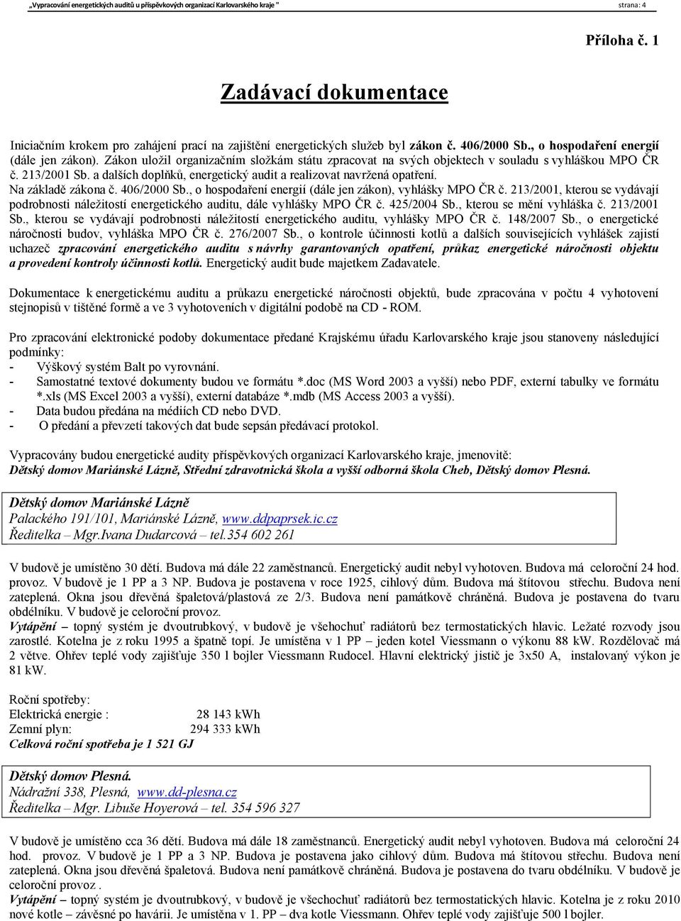 Zákon uložil organizačním složkám státu zpracovat na svých objektech v souladu s vyhláškou MPO ČR č. 213/2001 Sb. a dalších doplňků, energetický audit a realizovat navržená opatření.