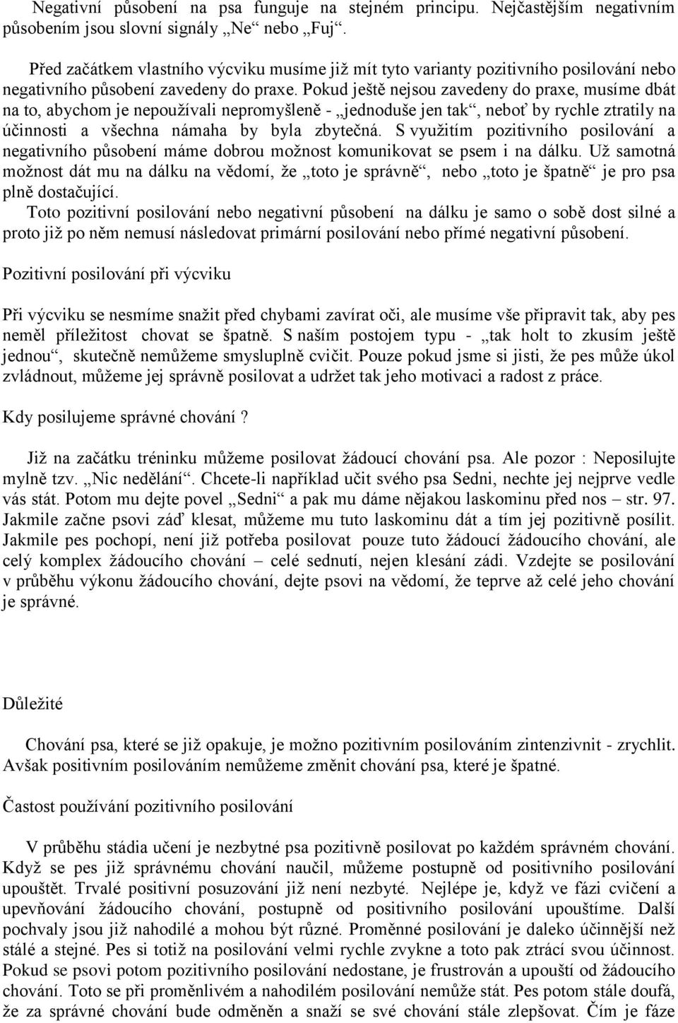 Pokud ještě nejsou zavedeny do praxe, musíme dbát na to, abychom je nepouţívali nepromyšleně - jednoduše jen tak, neboť by rychle ztratily na účinnosti a všechna námaha by byla zbytečná.