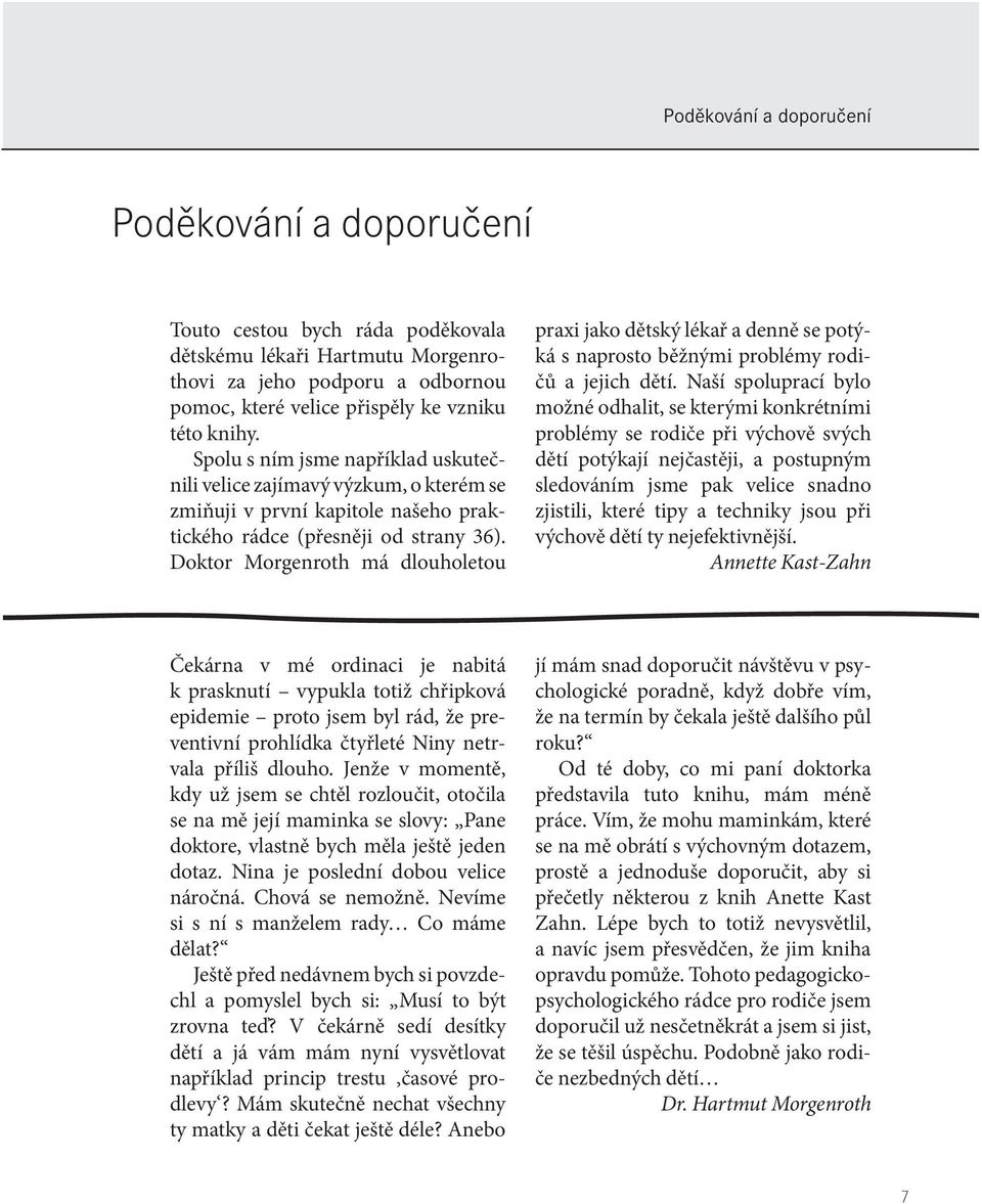 Doktor Morgenroth má dlouholetou praxi jako dětský lékař a denně se potýká s naprosto běžnými problémy rodičů a jejich dětí.