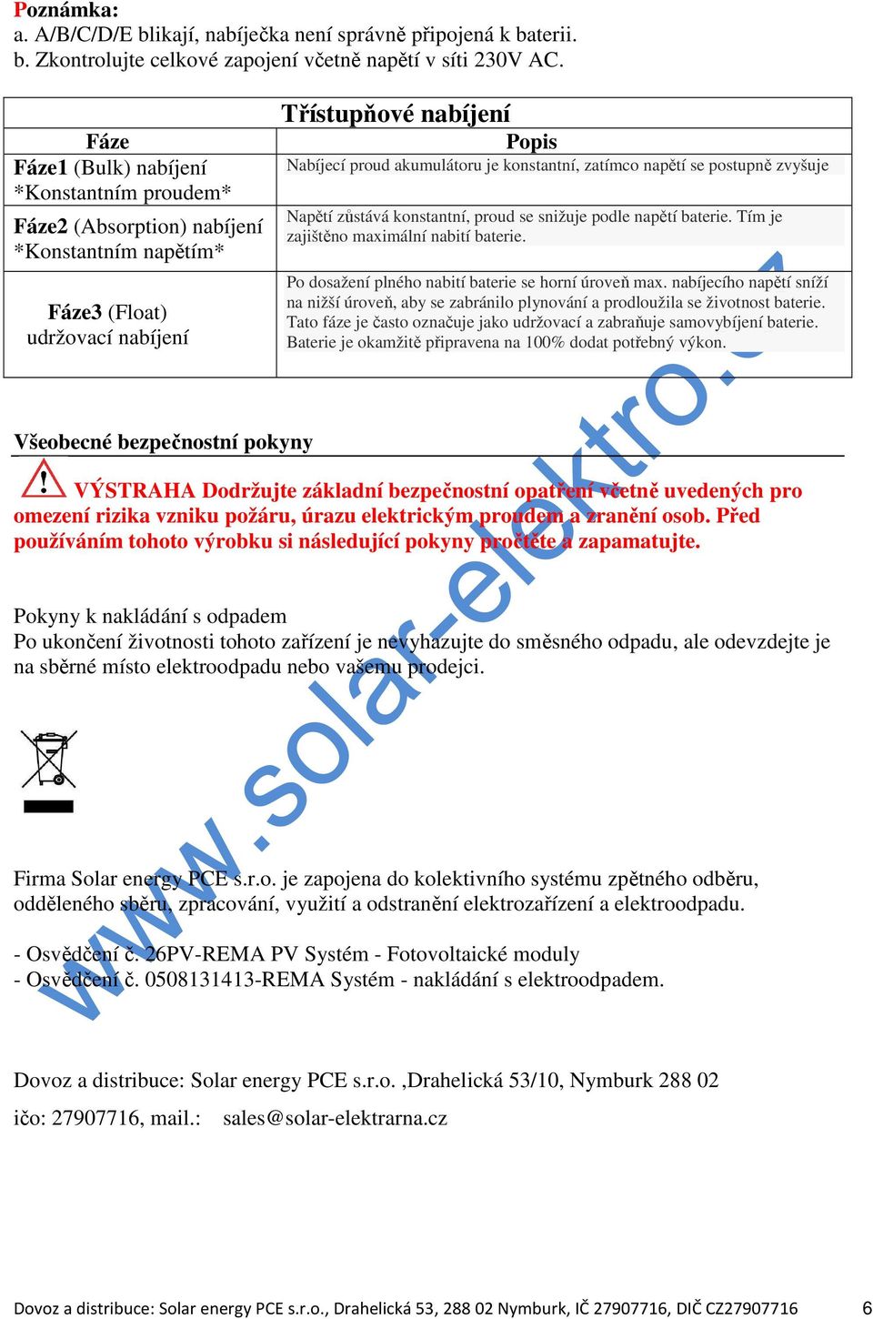 konstantní, zatímco napětí se postupně zvyšuje Napětí zůstává konstantní, proud se snižuje podle napětí baterie. Tím je zajištěno maximální nabití baterie.