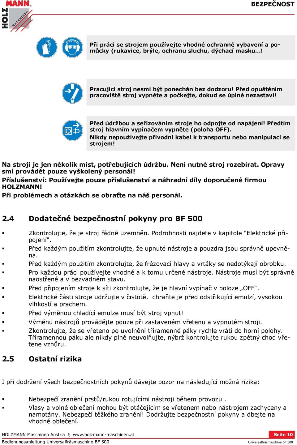 Nikdy nepoužívejte přívodní kabel k transportu nebo manipulaci se strojem! Na stroji je jen několik míst, potřebujících údržbu. Není nutné stroj rozebírat.