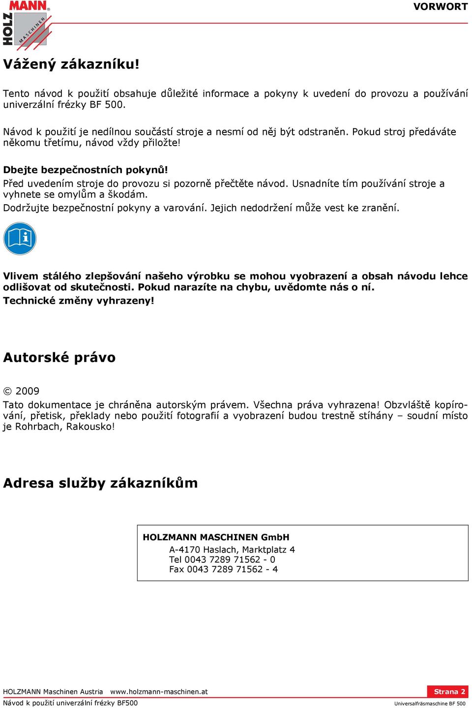 Před uvedením stroje do provozu si pozorně přečtěte návod. Usnadníte tím používání stroje a vyhnete se omylům a škodám. Dodržujte bezpečnostní pokyny a varování.