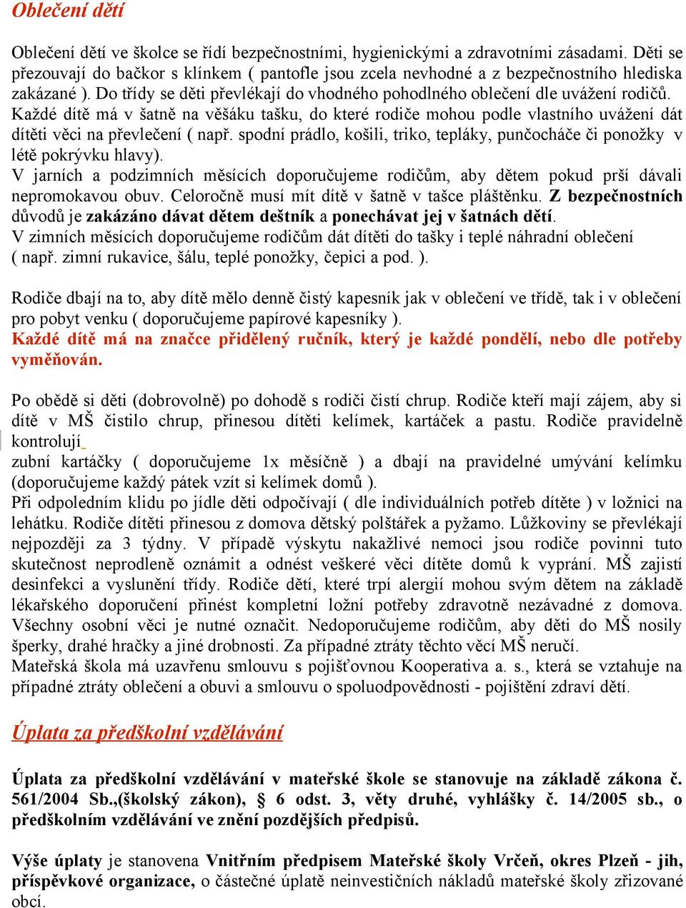 Každé dítě má v šatně na věšáku tašku, do které rodiče mohou podle vlastního uvážení dát dítěti věci na převlečení ( např.