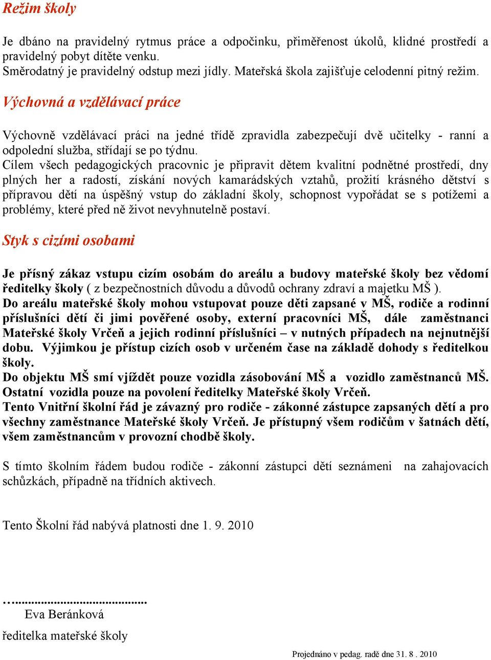 Výchovná a vzdělávací práce Výchovně vzdělávací práci na jedné třídě zpravidla zabezpečují dvě učitelky - ranní a odpolední služba, střídají se po týdnu.