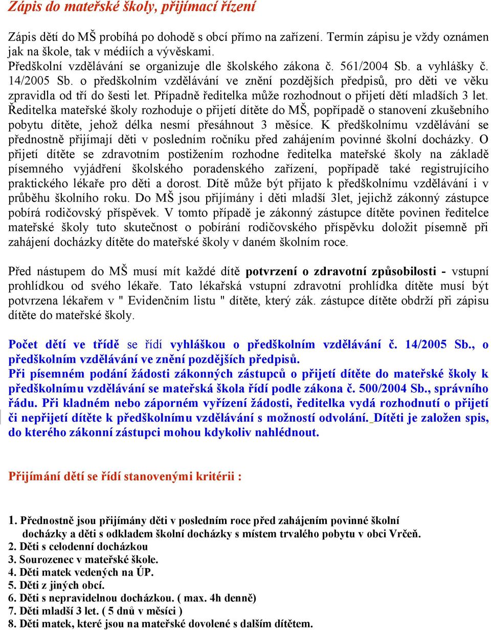 o předškolním vzdělávání ve znění pozdějších předpisů, pro děti ve věku zpravidla od tří do šesti let. Případně ředitelka může rozhodnout o přijetí dětí mladších 3 let.