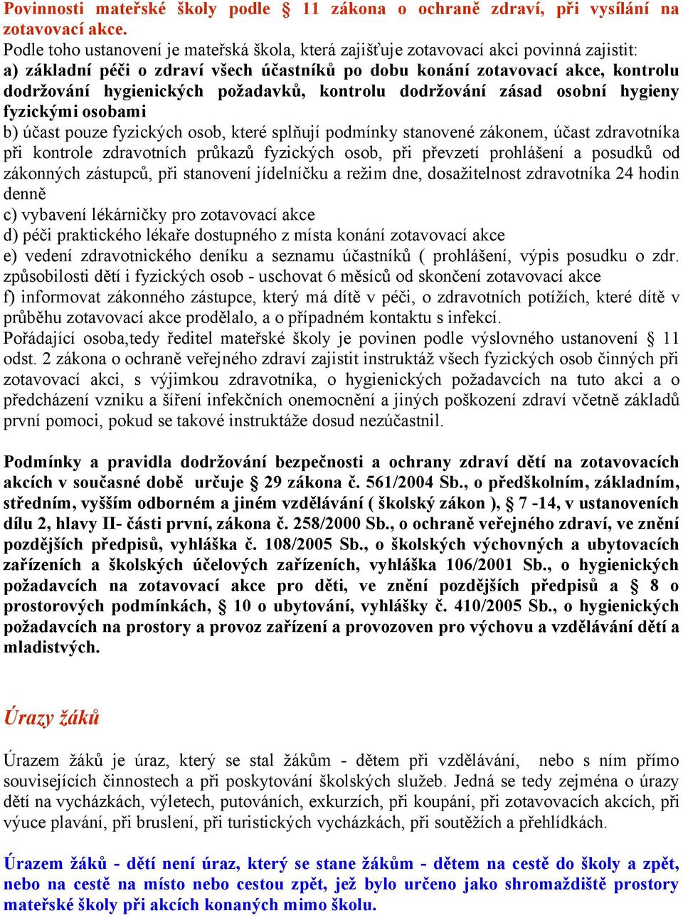 požadavků, kontrolu dodržování zásad osobní hygieny fyzickými osobami b) účast pouze fyzických osob, které splňují podmínky stanovené zákonem, účast zdravotníka při kontrole zdravotních průkazů