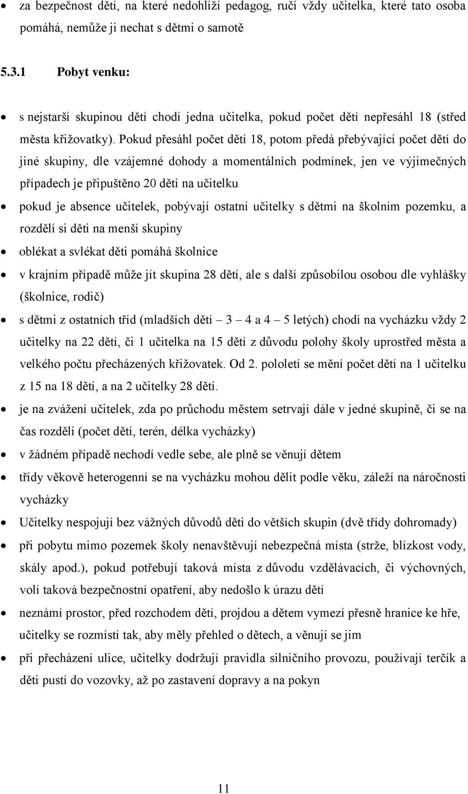 Pokud přesáhl počet dětí 18, potom předá přebývající počet dětí do jiné skupiny, dle vzájemné dohody a momentálních podmínek, jen ve výjimečných případech je připuštěno 20 dětí na učitelku pokud je