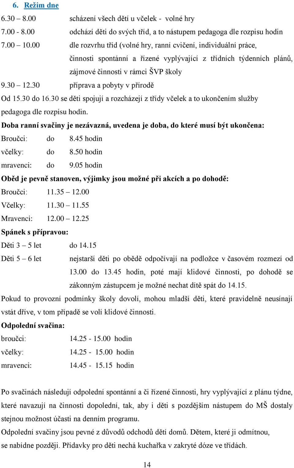 30 příprava a pobyty v přírodě Od 15.30 do 16.30 se děti spojují a rozcházejí z třídy včelek a to ukončením služby pedagoga dle rozpisu hodin.