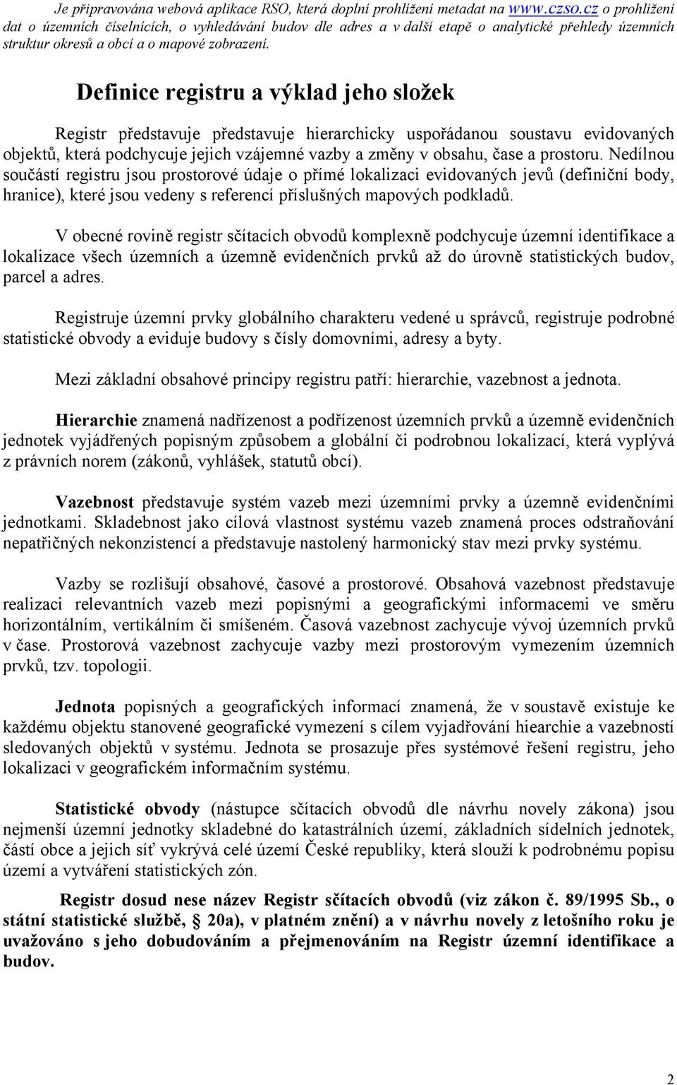 Definice registru a výklad jeho složek Registr představuje představuje hierarchicky uspořádanou soustavu evidovaných objektů, která podchycuje jejich vzájemné vazby a změny v obsahu, čase a prostoru.