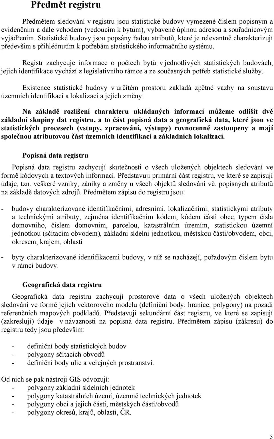 Registr zachycuje informace o počtech bytů v jednotlivých statistických budovách, jejich identifikace vychází z legislativního rámce a ze současných potřeb statistické služby.