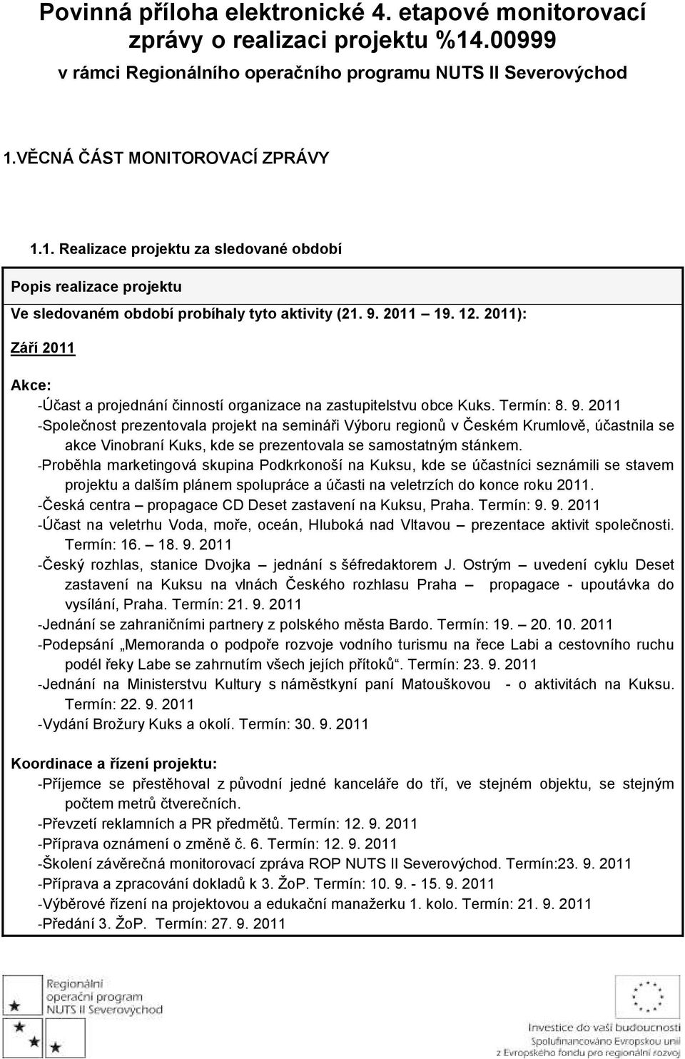 2011 -Společnost prezentovala projekt na semináři Výboru regionů v Českém Krumlově, účastnila se akce Vinobraní Kuks, kde se prezentovala se samostatným stánkem.