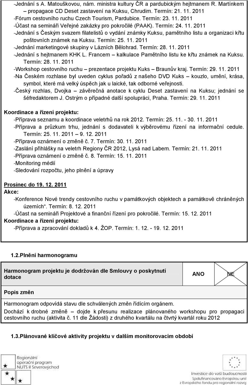 Termín: 25. 11. 2011 -Jednání marketingové skupiny v Lázních Bělohrad. Termín: 28. 11. 2011 -Jednání s hejtmanem KHK L. Francem kalkulace Pamětního listu ke křtu známek na Kuksu. Termín: 28. 11. 2011 -Workshop cestovního ruchu prezentace projektu Kuks Braunův kraj.
