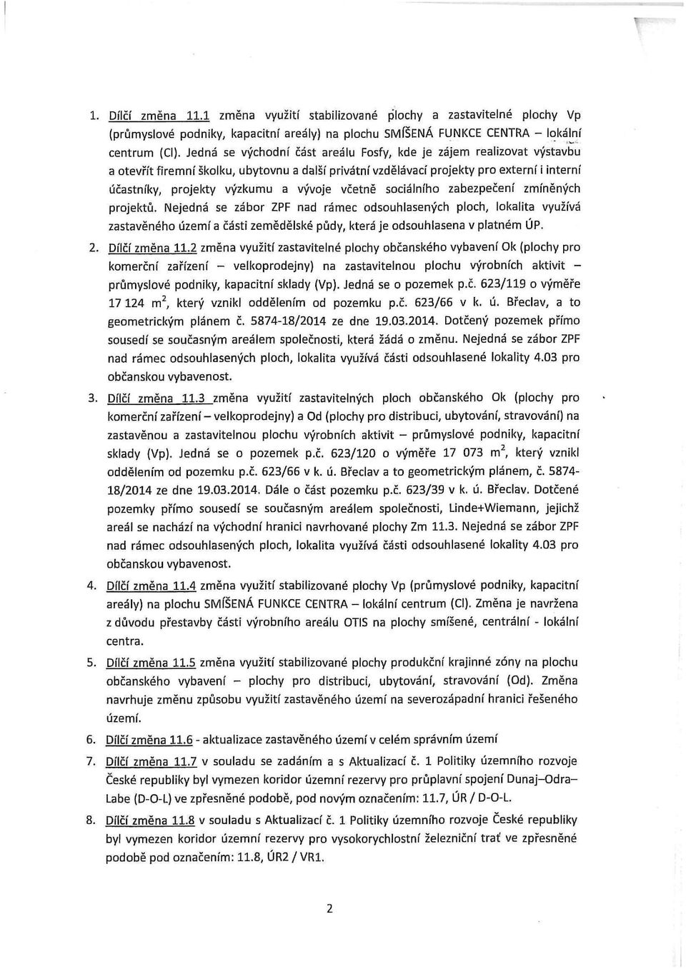 siálníh zabezpečení zmíněnýh prjektů. ejedná se zábr ZPF nad ráme dsuhlasenýh plh, lkalita využívá zastavěnéh území a části zemědělské půdy, která je dsuhlasena v platném ÚP. 2. Dílčí změna 11.