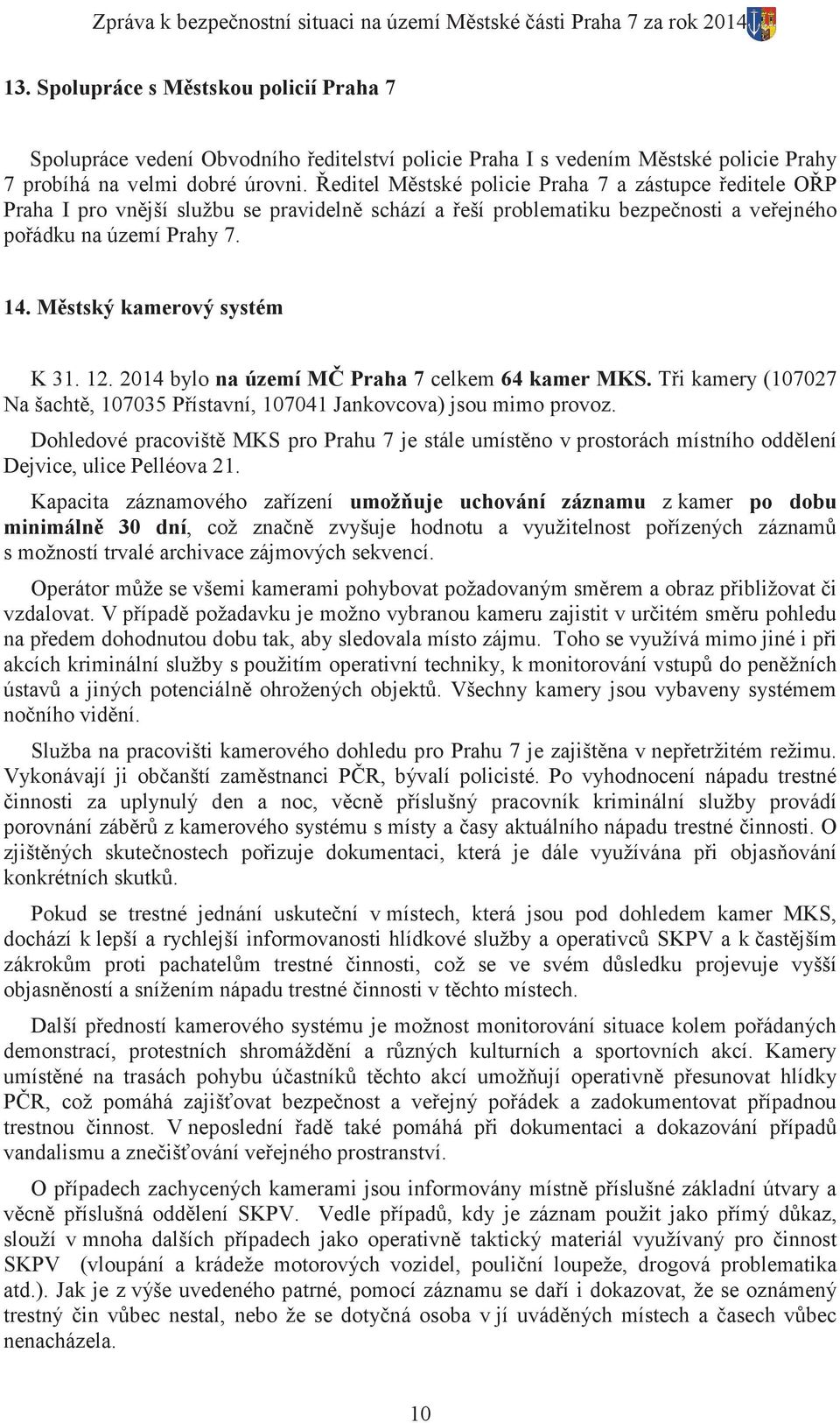 editel M stské policie Praha 7 a zástupce editele O P Praha I pro vn jší službu se pravideln schází a eší problematiku bezpe nosti a ve ejného po ádku na území Prahy 7. 14.