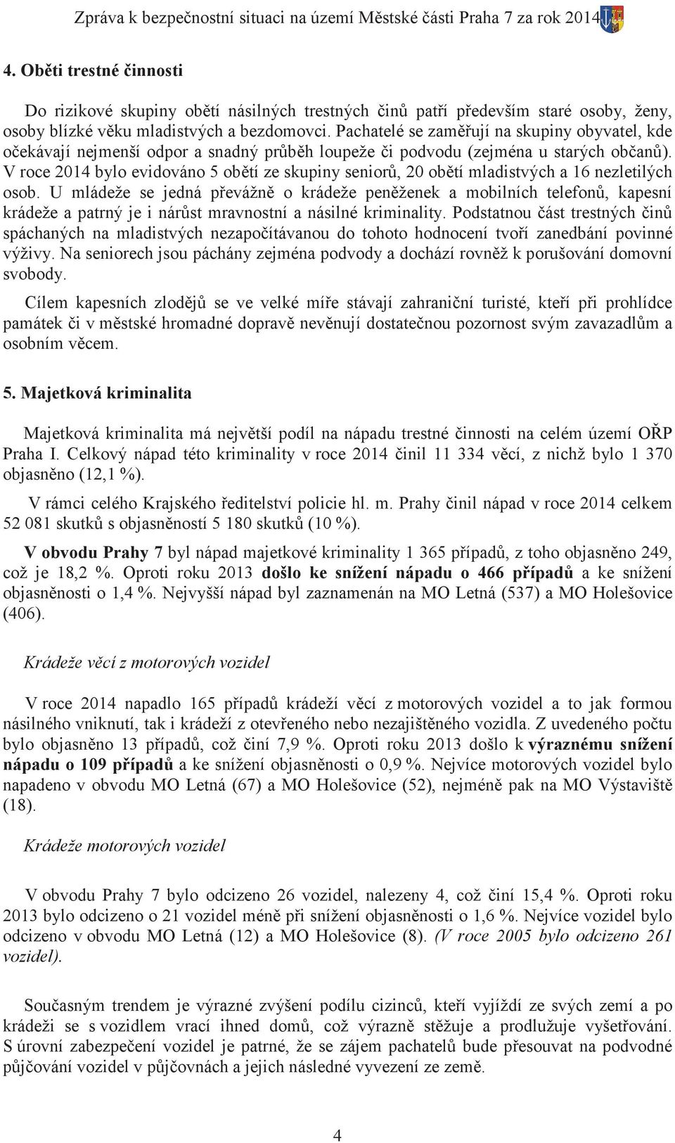 Pachatelé se zam ují na skupiny obyvatel, kde o ekávají nejmenší odpor a snadný pr b h loupeže i podvodu (zejména u starých ob an ).