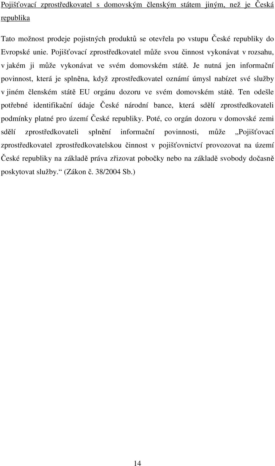 Je nutná jen informační povinnost, která je splněna, když zprostředkovatel oznámí úmysl nabízet své služby v jiném členském státě EU orgánu dozoru ve svém domovském státě.