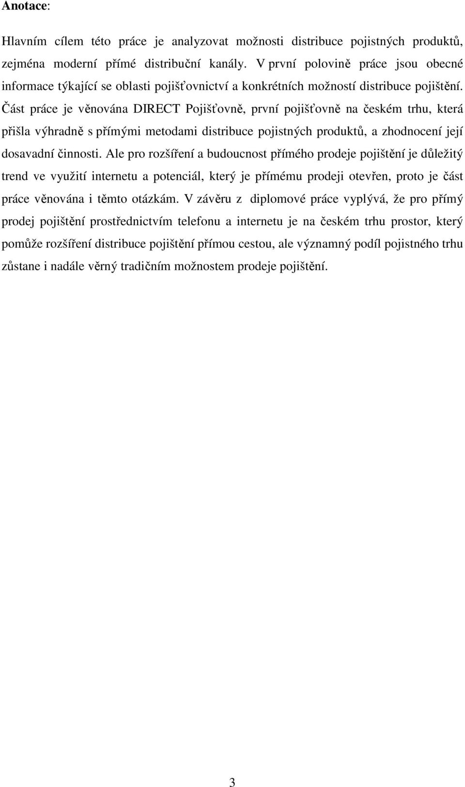 Část práce je věnována DIRECT Pojišťovně, první pojišťovně na českém trhu, která přišla výhradně s přímými metodami distribuce pojistných produktů, a zhodnocení její dosavadní činnosti.