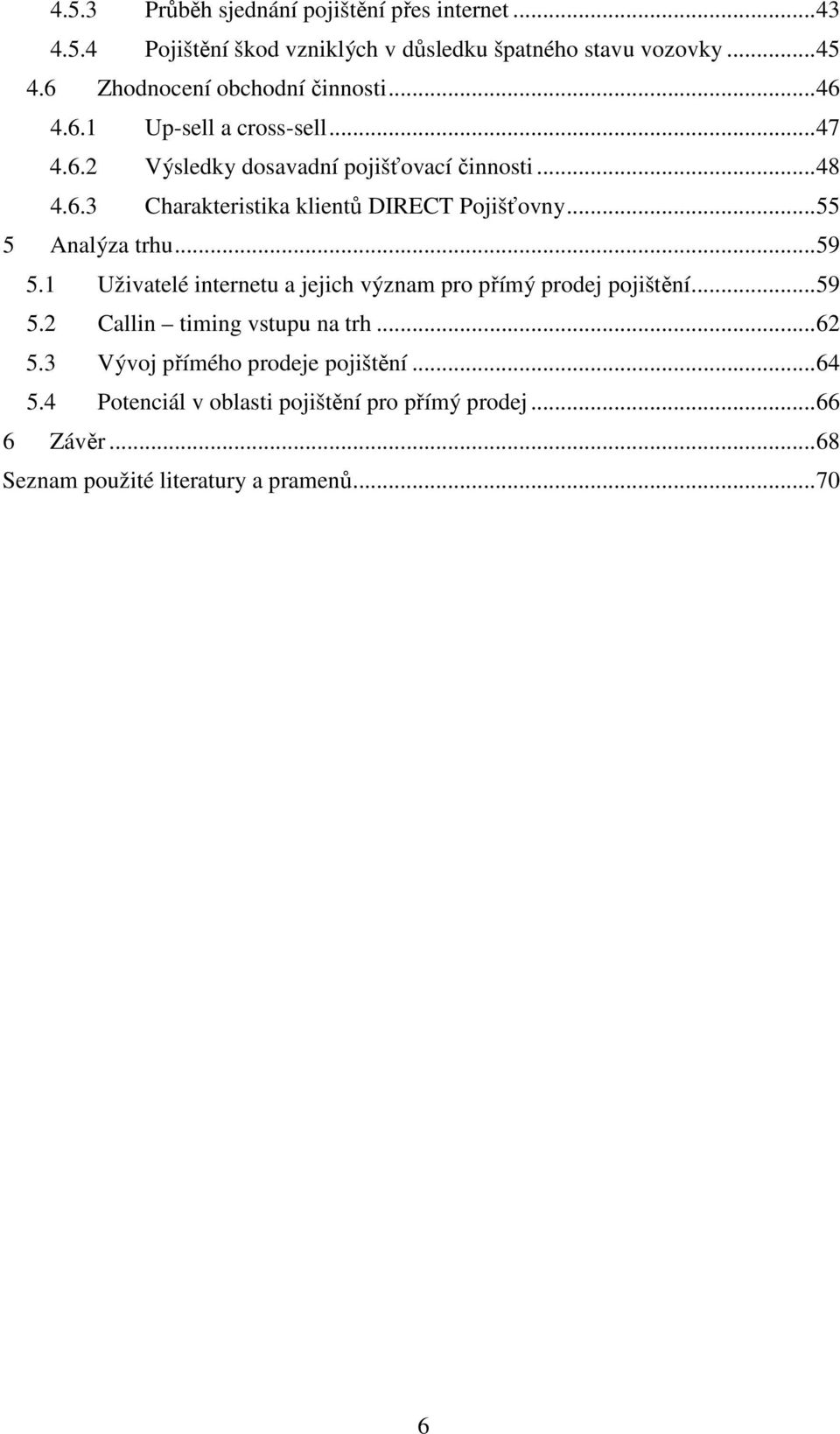 ..55 5 Analýza trhu...59 5.1 Uživatelé internetu a jejich význam pro přímý prodej pojištění...59 5.2 Callin timing vstupu na trh...62 5.