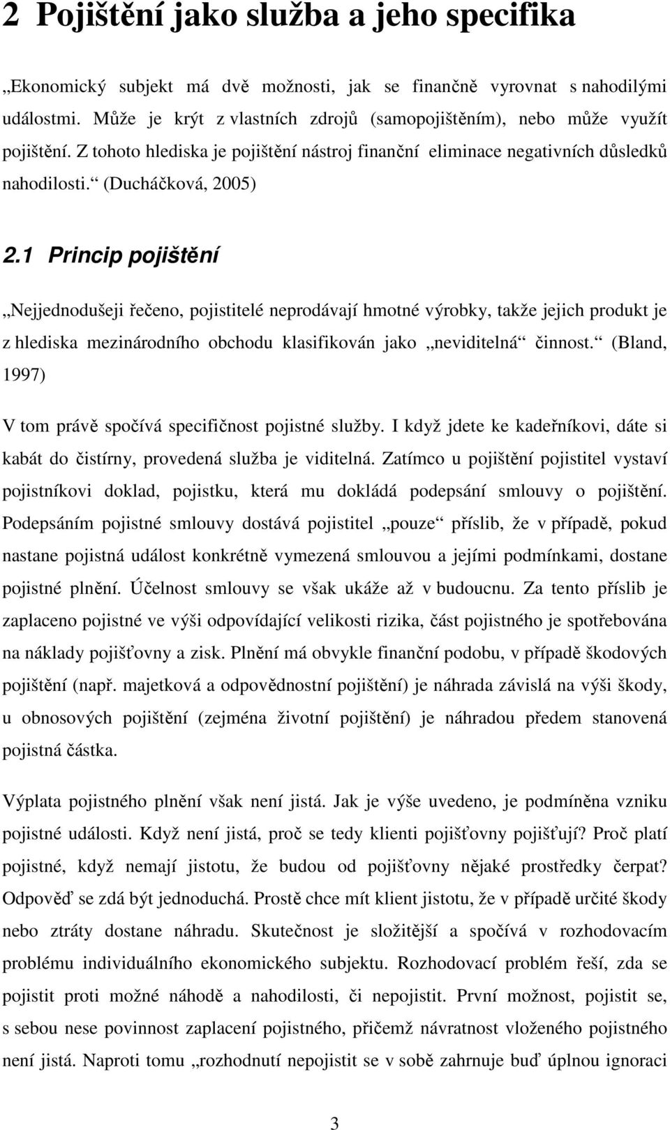 1 Princip pojištění Nejjednodušeji řečeno, pojistitelé neprodávají hmotné výrobky, takže jejich produkt je z hlediska mezinárodního obchodu klasifikován jako neviditelná činnost.