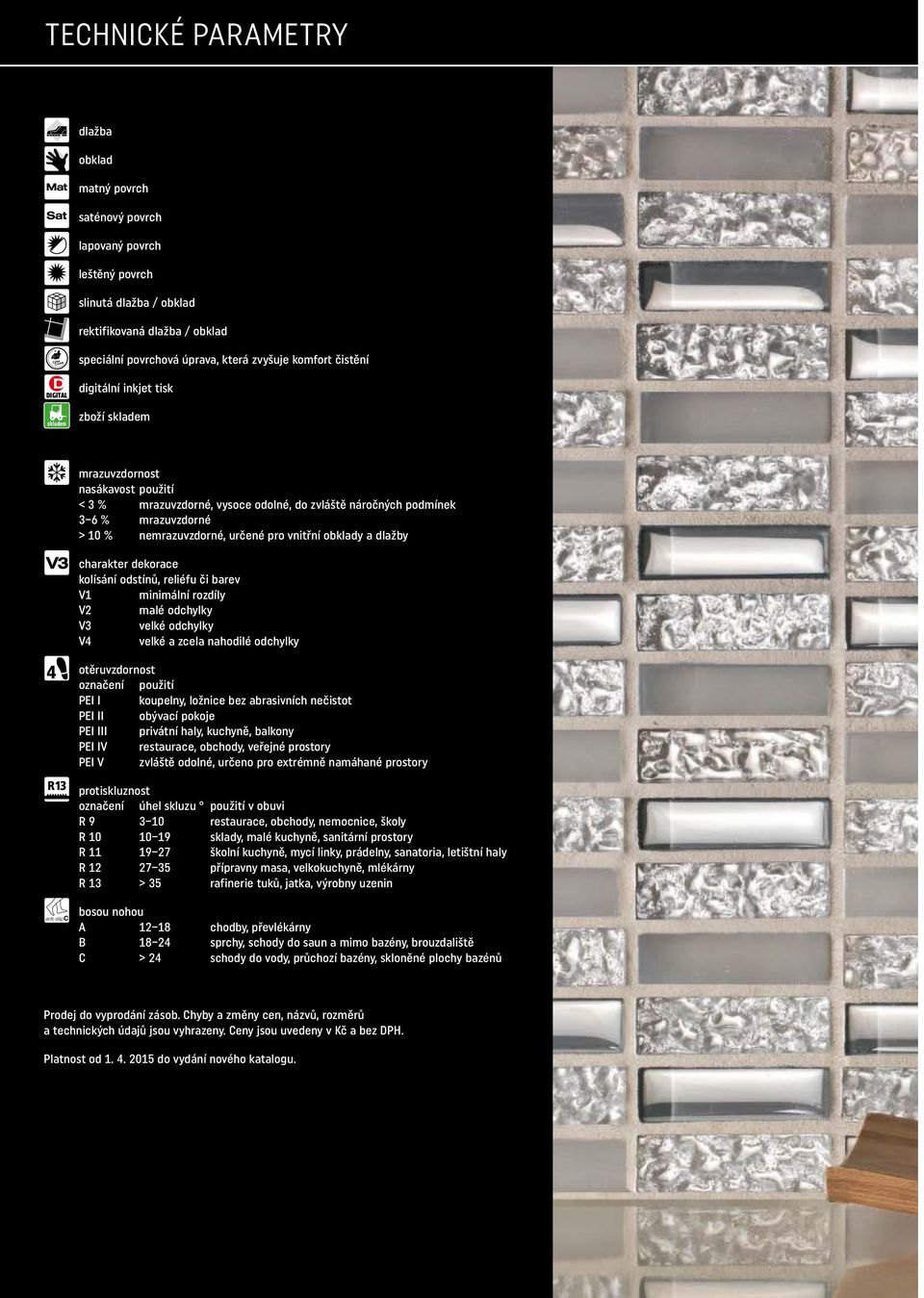 určené pro vnitřní obklady a dlažby charakter dekorace kolísání odstínů, reliéfu či barev V1 minimální rozdíly V2 malé odchylky V3 velké odchylky V4 velké a zcela nahodilé odchylky otěruvzdornost