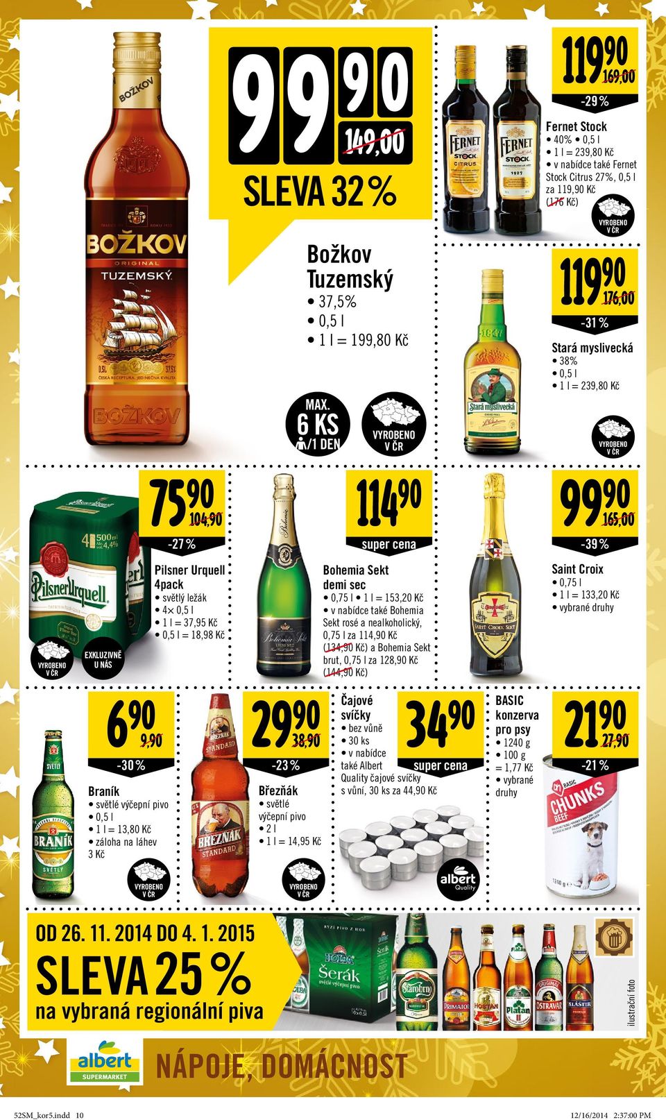 6 KS /1 DEN Březňák světlé výčepní pivo 2 l 1 l = 14,95 Kč 114 super cena Bohemia Sekt demi sec 0,75 l 1 l = 153,20 Kč v nabídce také Bohemia Sekt rosé a nealkoholický, 0,75 l za 114, Kč (134, Kč) a