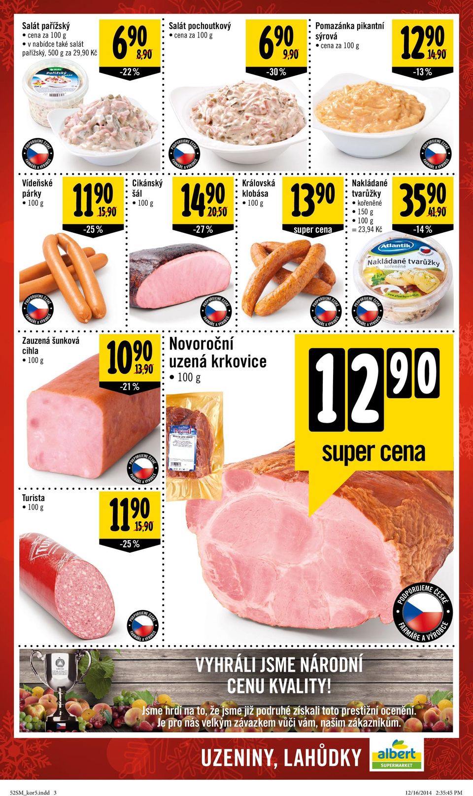 super cena Nakládané tvarůžky kořeněné 150 g = 23,94 Kč 35 41, -14 % Zauzená šunková cihla 10 13, -21% Novoroční uzená krkovice 1 2 9 0 super cena Turista 11 15, -25% ODPOR Vyhráli jsme