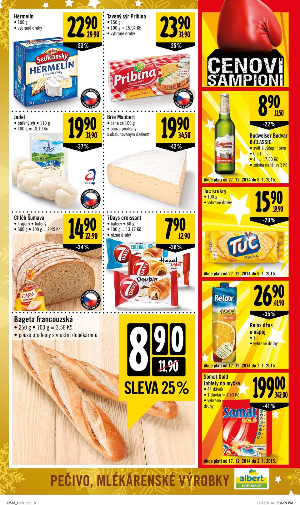 -34% 7Days croissant balený 60 g = 13,17 Kč různé druhy 7 12, -38% Akce platí od 27. 12. 2014 do 6. 1. 2015.