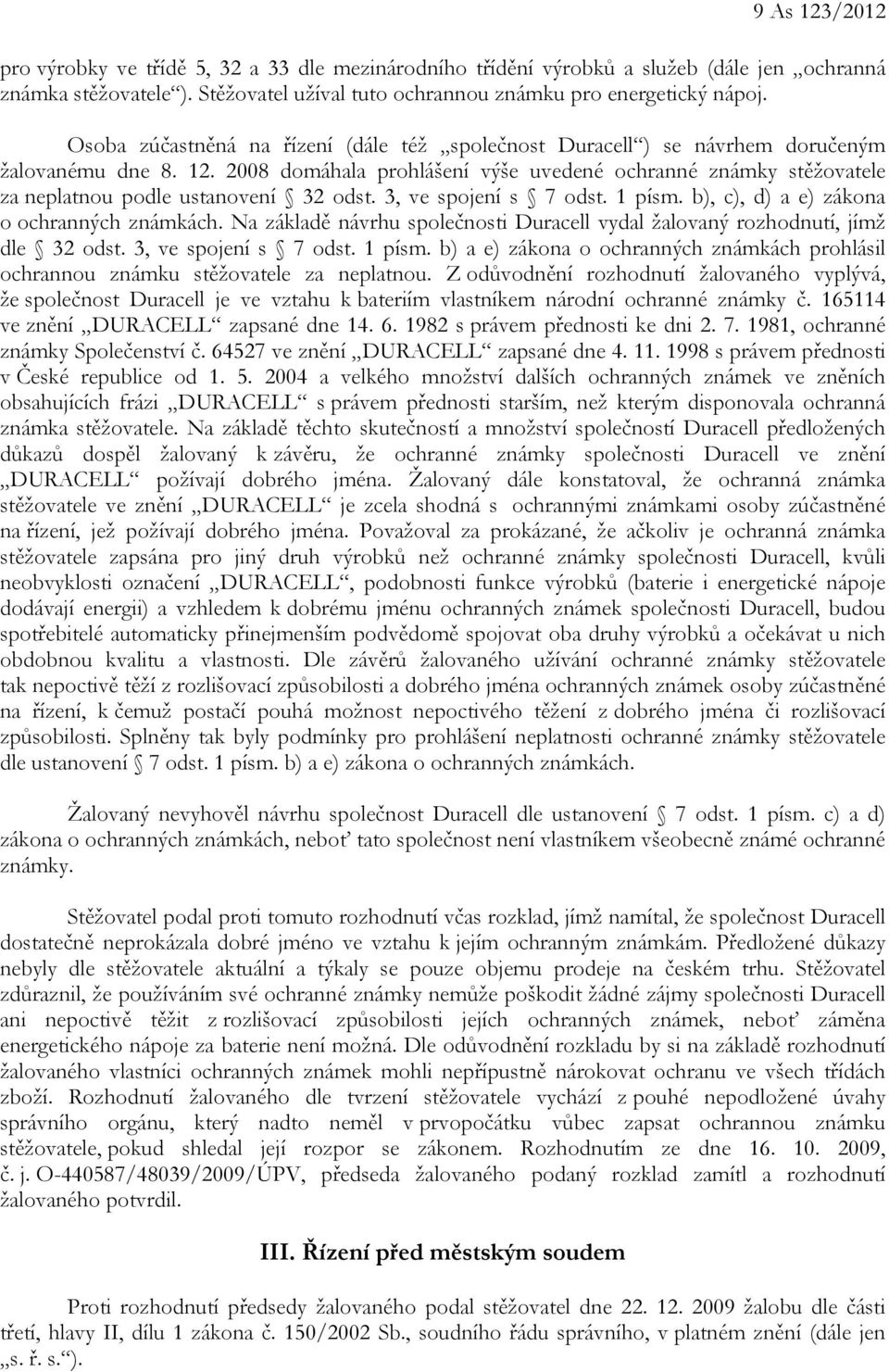 2008 domáhala prohlášení výše uvedené ochranné známky stěžovatele za neplatnou podle ustanovení 32 odst. 3, ve spojení s 7 odst. 1 písm. b), c), d) a e) zákona o ochranných známkách.