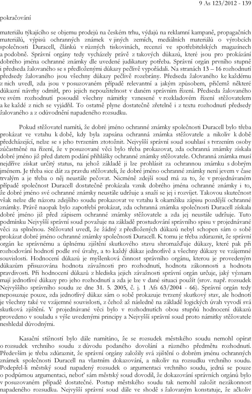 Správní orgány tedy vycházely právě z takových důkazů, které jsou pro prokázání dobrého jména ochranné známky dle uvedené judikatury potřeba.