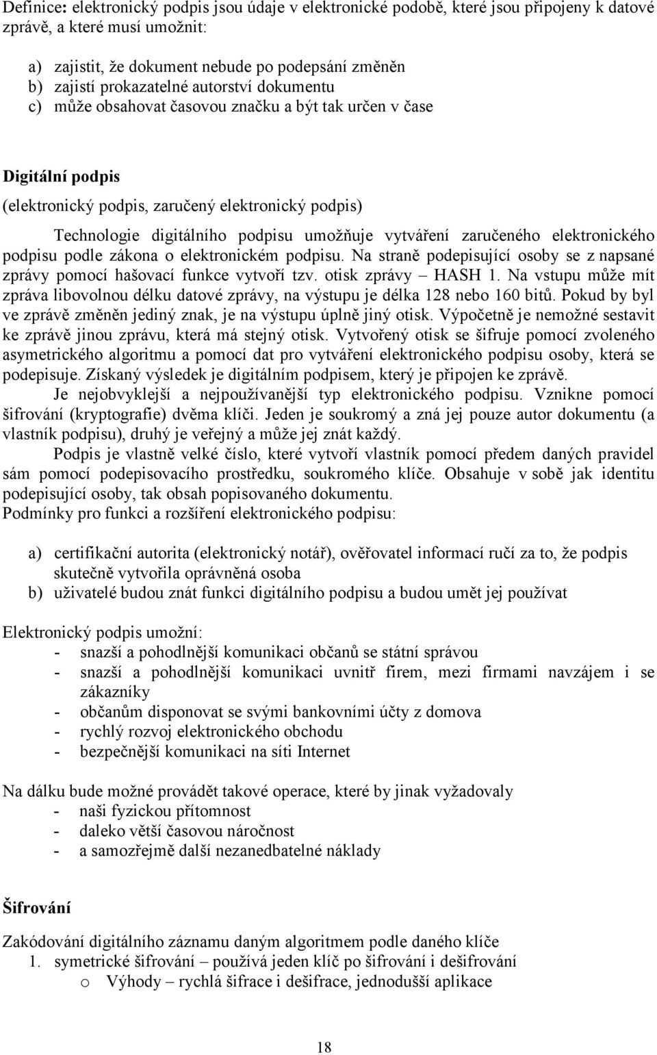 zaručeného elektronického podpisu podle zákona o elektronickém podpisu. Na straně podepisující osoby se z napsané zprávy pomocí hašovací funkce vytvoří tzv. otisk zprávy HASH 1.