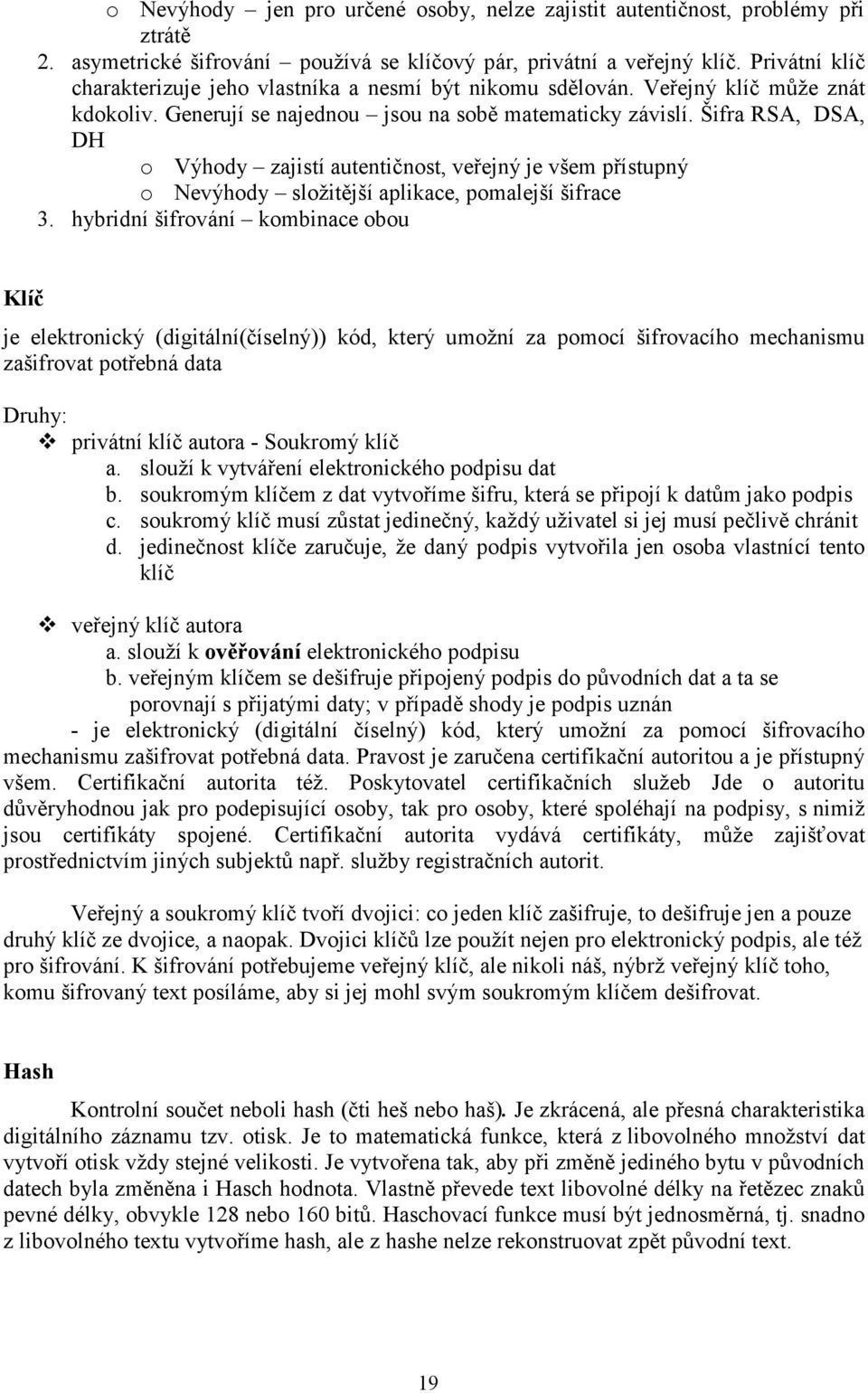 Šifra RSA, DSA, DH o Výhody zajistí autentičnost, veřejný je všem přístupný o Nevýhody složitější aplikace, pomalejší šifrace 3.