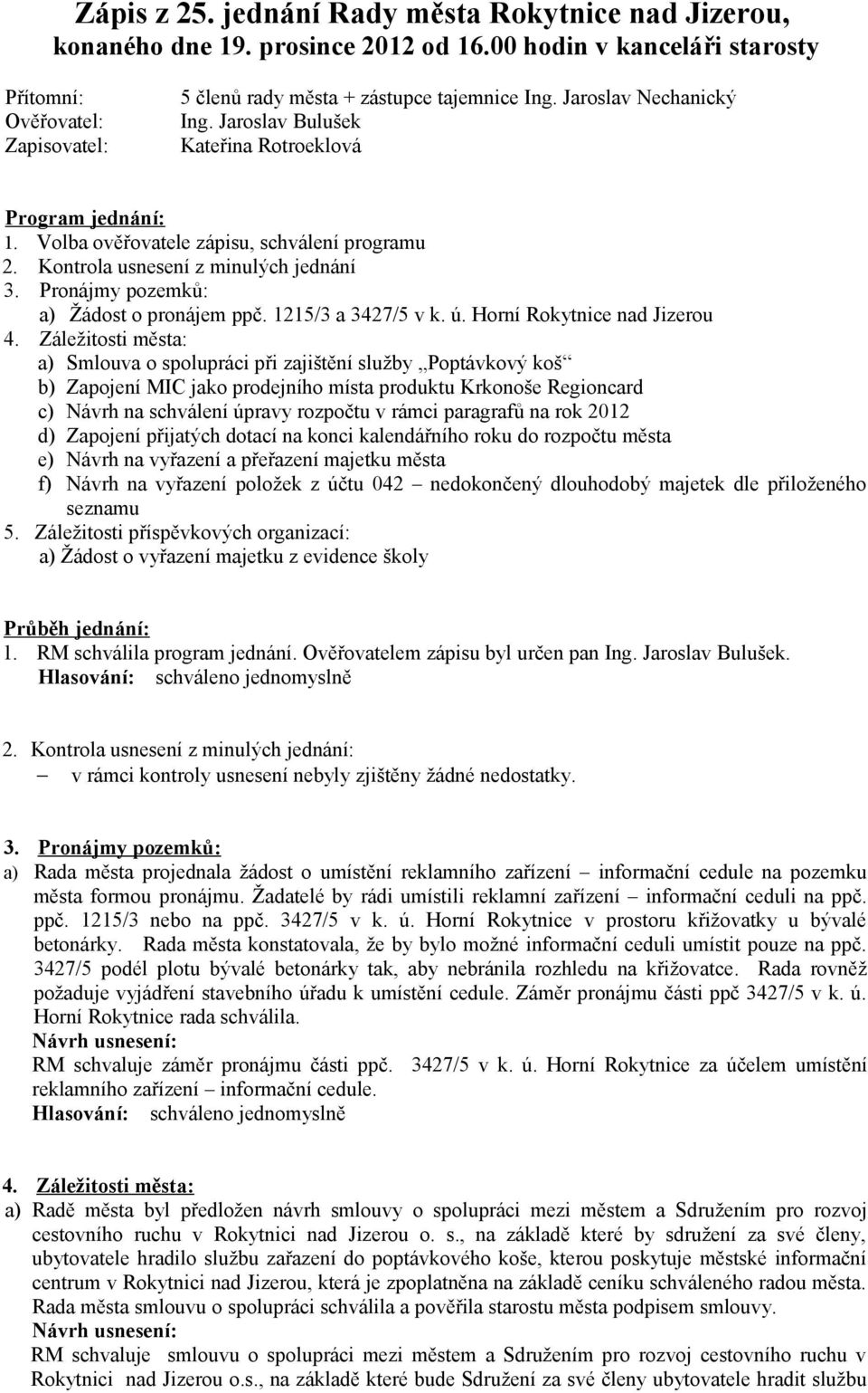 Pronájmy pozemků: a) Žádost o pronájem ppč. 1215/3 a 3427/5 v k. ú. Horní Rokytnice nad Jizerou 4.