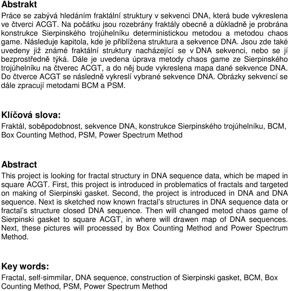 Následuje kapitola, kde je přiblížena struktura a sekvence DNA. Jsou zde také uvedeny již známé fraktální struktury nacházející se v DNA sekvenci, nebo se jí bezprostředně týká.