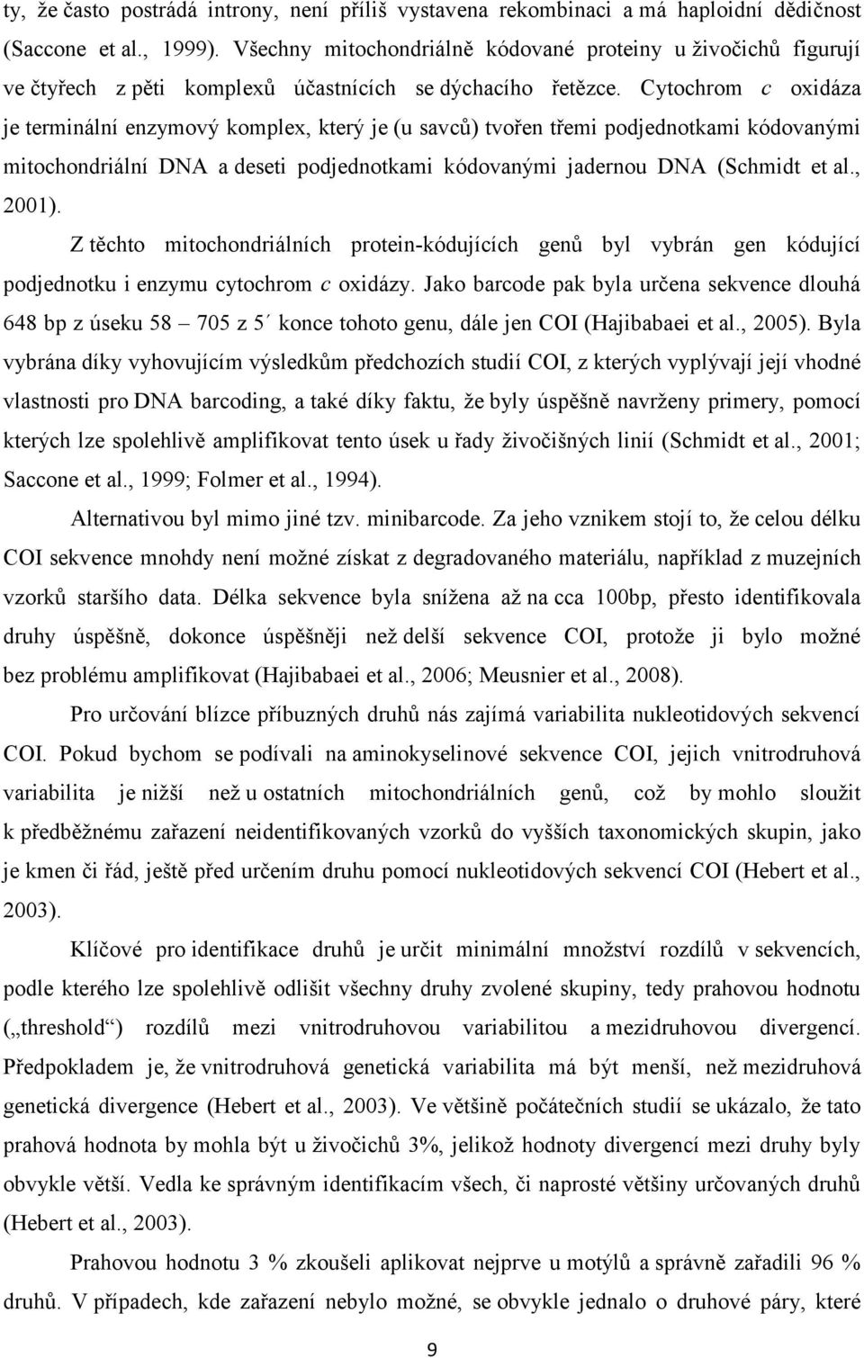 Cytochrom c oxidáza je terminální enzymový komplex, který je (u savců) tvořen třemi podjednotkami kódovanými mitochondriální DNA a deseti podjednotkami kódovanými jadernou DNA (Schmidt et al., 2001).