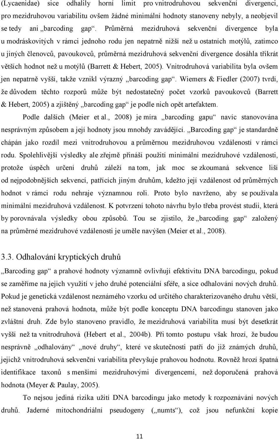 divergence dosáhla třikrát větších hodnot než u motýlů (Barrett & Hebert, 2005). Vnitrodruhová variabilita byla ovšem jen nepatrně vyšší, takže vznikl výrazný barcoding gap.