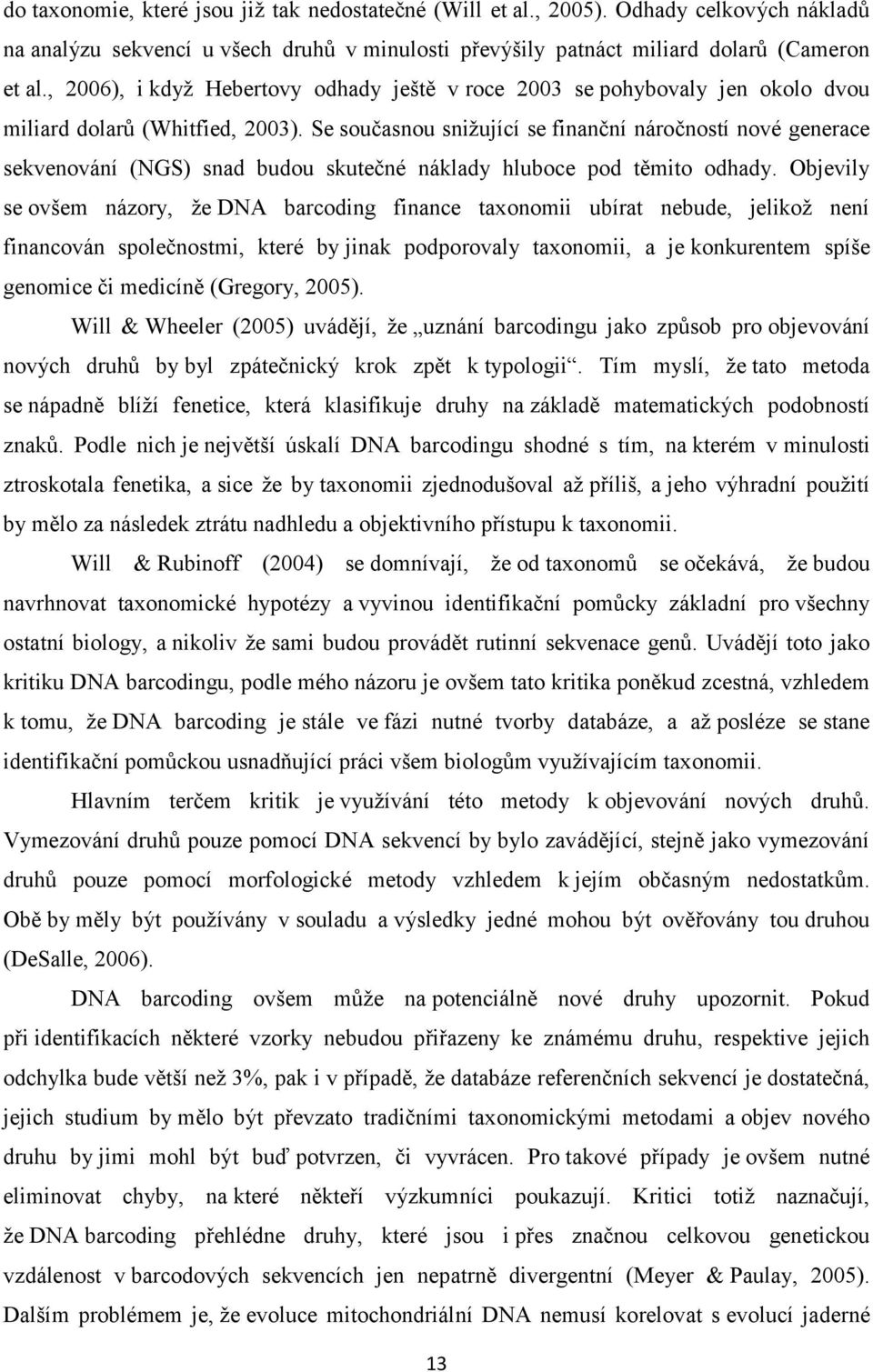 Se současnou snižující se finanční náročností nové generace sekvenování (NGS) snad budou skutečné náklady hluboce pod těmito odhady.