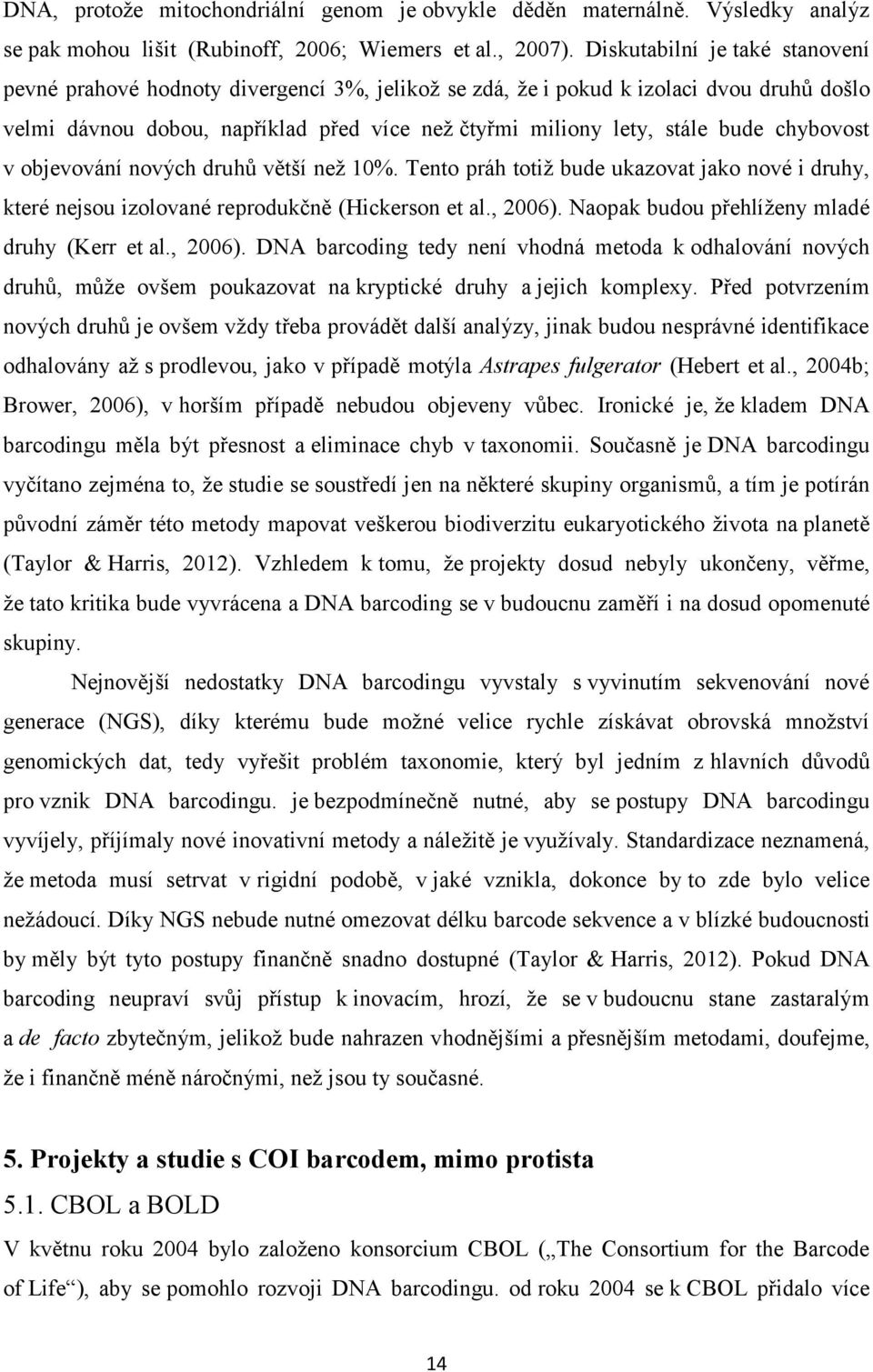 chybovost v objevování nových druhů větší než 10%. Tento práh totiž bude ukazovat jako nové i druhy, které nejsou izolované reprodukčně (Hickerson et al., 2006).